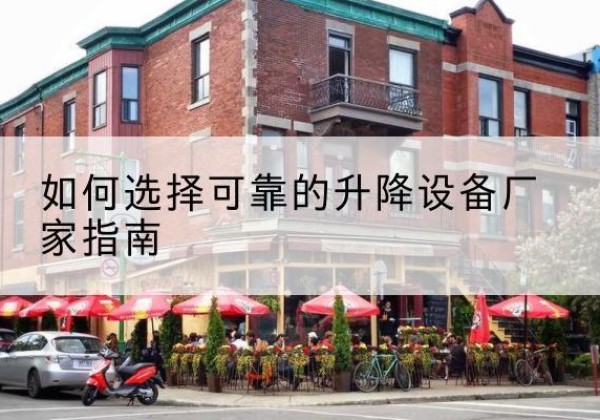 中沙群岛电动升降机厂家-如何选择可靠的升降设备厂家指南